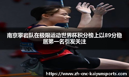 南京攀岩队在极限运动世界杯积分榜上以89分稳居第一名引发关注
