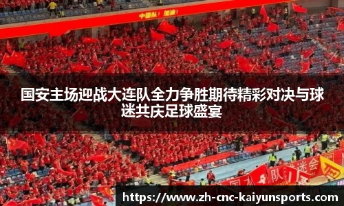 国安主场迎战大连队全力争胜期待精彩对决与球迷共庆足球盛宴